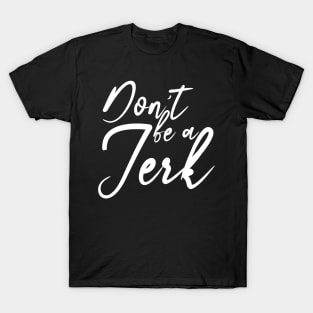 Don't be a Jerk T-Shirt